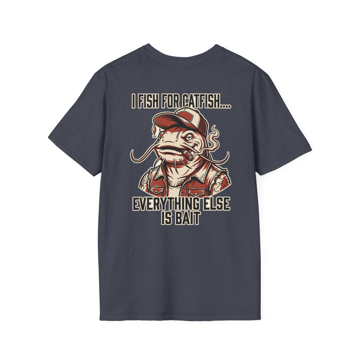 Fish for Catfish....Everything Else is Bait T-Shirt